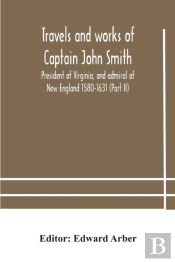 Travels And Works Of Captain John Smith