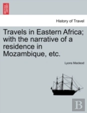 Travels In Eastern Africa; With The Narrative Of A Residence In Mozambique, Etc.