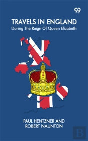 Travels In England: During The Reign Of Queen Elizabeth