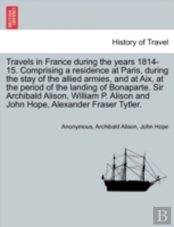 Bertrand.pt - Travels In France During The Years 1814-15. Comprising A Residence At Paris, During The Stay Of The Allied Armies, And At Aix, At The Period Of The La