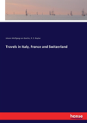 Travels In Italy, France And Switzerland