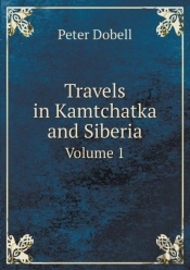 Travels In Kamtchatka And Siberia Volume 1