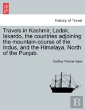 Travels In Kashmir, Ladak, Iskardo, The Countries Adjoining The Mountain-Course Of The Indus, And The Himalaya, North Of The Punjab.