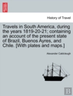 Bertrand.pt - Travels In South America, During The Years 1819-20-21; Containing An Account Of The Present State Of Brazil, Buenos Ayres, And Chile. (With Plates And