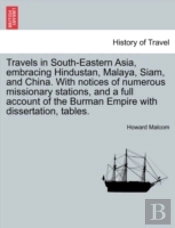 Travels In South-Eastern Asia, Embracing Hindustan, Malaya, Siam, And China. With Notices Of Numerous Missionary Stations, And A Full Account Of The B