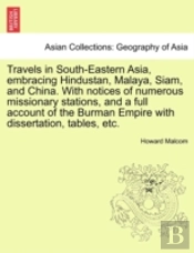 Travels In South-Eastern Asia, Embracing Hindustan, Malaya, Siam, And China. With Notices Of Numerous Missionary Stations, And A Full Account Of The B