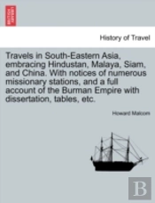 Travels In South-Eastern Asia, Embracing Hindustan, Malaya, Siam, And China. With Notices Of Numerous Missionary Stations, And A Full Account Of The Burman Empire With Dissertation, Tables, Etc.