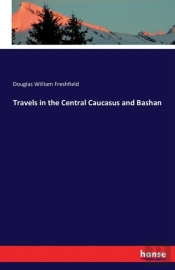 Travels In The Central Caucasus And Bashan