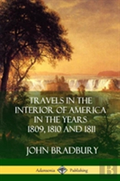 Travels In The Interior Of America In The Years 1809, 1810 And 1811