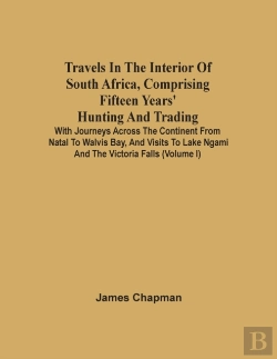 Bertrand.pt - Travels In The Interior Of South Africa, Comprising Fifteen Years' Hunting And Trading; With Journeys Across The Continent From Natal To Walvis Bay, And Visits To Lake Ngami And The Victoria Falls (Vo