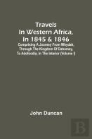 Travels In Western Africa, In 1845 & 1846, Comprising A Journey From Whydah, Through The Kingdom Of Dahomey, To Adofoodia, In The Interior (Volume I)