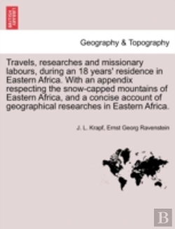 Bertrand.pt - Travels, Researches And Missionary Labours, During An 18 Years' Residence In Eastern Africa. With An Appendix Respecting The Snow-Capped Mountains Of Eastern Africa, And A Concise Account Of Geographi