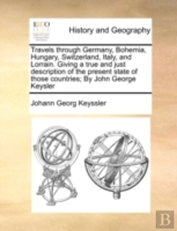 Bertrand.pt - Travels Through Germany, Bohemia, Hungary, Switzerland, Italy, And Lorrain. Giving A True And Just Description Of The Present State Of Those Countries