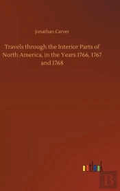 Travels Through The Interior Parts Of North America, In The Years 1766, 1767 And 1768