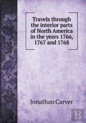 Travels Through The Interior Parts Of North America In The Years 1766, 1767 And 1768