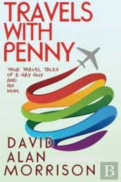 Travels With Penny, Or, True Travel Tales Of A Gay Guy And His Mom