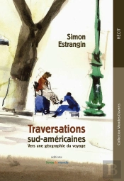 Traversations Sud-Américaines ; Vers Une Géographie Du Voyage