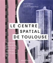 Traversée Culturelle Dans Les Archives De L'Espace T.3 : Le Centre Spatial De Toulouse