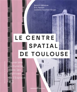 Bertrand.pt - Traversée Culturelle Dans Les Archives De L'Espace T.3 : Le Centre Spatial De Toulouse