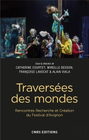 Traversées Des Mondes ; Rencontres Recherche Et Création Du Festival D'Avignon