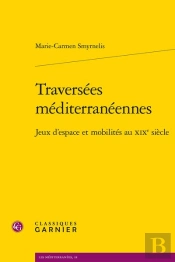 Traversees Mediterraneennes - Jeux D'Espace Et Mobilites Au Xixe Siecle