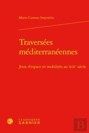 Traversees Mediterraneennes - Jeux D'Espace Et Mobilites Au Xixe Siecle