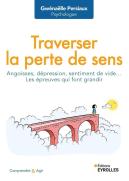 Traverser La Perte De Sens : Angoisses, Dépression, Sentiment De Vide... Les Épreuves Qui Font Grandir