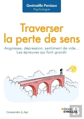 Traverser La Perte De Sens : Angoisses, Dépression, Sentiment De Vide... Les Épreuves Qui Font Grandir
