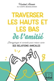 Traverser Les Hauts Et Les Bas De Lamitié : Décryptages Et Conseils Pour Mieux Vivre Ses Relations Amicales