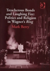 Treacherous Bonds And Laughing Fire: Politics And Religion In Wagner'S Ring