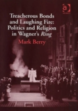 Bertrand.pt - Treacherous Bonds And Laughing Fire: Politics And Religion In Wagner'S Ring