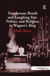 Treacherous Bonds And Laughing Fire: Politics And Religion In Wagner'S Ring