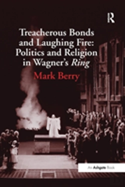 Bertrand.pt - Treacherous Bonds And Laughing Fire: Politics And Religion In Wagner'S Ring