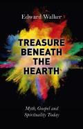 Treasure Beneath The Hearth Â€“ Myth, Gospel And Spirituality Today