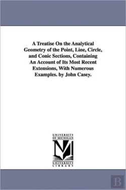 Bertrand.pt - Treatise On The Analytical Geometry Of The Point, Line, Circle, And Conic Sections, Containing An Account Of Its Most Recent Extensions, With Numerous Examples. By John Casey.