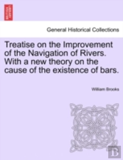 Bertrand.pt - Treatise On The Improvement Of The Navigation Of Rivers. With A New Theory On The Cause Of The Existence Of Bars.
