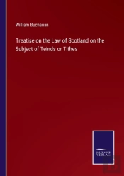 Treatise On The Law Of Scotland On The Subject Of Teinds Or Tithes