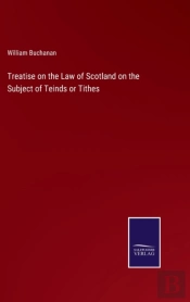 Treatise On The Law Of Scotland On The Subject Of Teinds Or Tithes