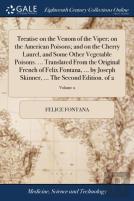 Treatise On The Venom Of The Viper; On The American Poisons; And On The Cherry Laurel, And Some Other Vegetable Poisons. ... Translated From The Original French Of Felix Fontana, ... By Joseph Skinner