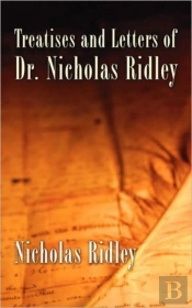 Treatises And Letters Of Dr. Nicholas Ridley