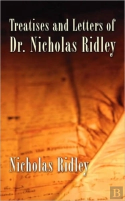 Bertrand.pt - Treatises And Letters Of Dr. Nicholas Ridley