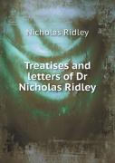 Treatises And Letters Of Dr Nicholas Ridley