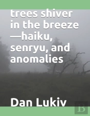 Trees Shiver In The Breeze-Haiku, Senryu, And Anomalies