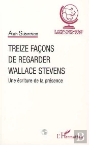 Treize Façons De Regarder Wallace Stevens ; Une Écriture De La Présence