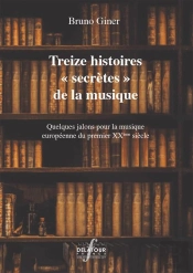 Treize Histoires Secrètes De La Musique : Quelques Jalons Pour La Musique Européenne Du Premier Xxe Siècle
