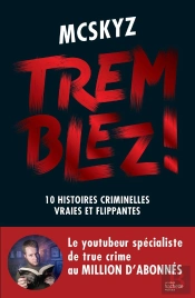 Tremblez ! 10 Histoires Criminelles Vraies Et Flippantes