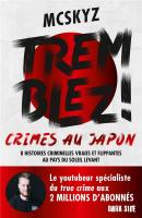 Tremblez ! Crimes Au Japon : 8 Histoires Criminelles Vraies Et Flippantes Au Pays Du Soleil Levant