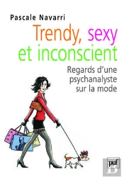 Trendy, Sexy Et Inconscient : Regards D'Une Psychanalyste Sur La Mode