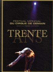 Trente Ans ; Le Festival Mondial Du Cirque De Demain