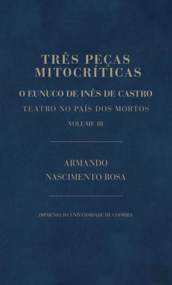 Bertrand.pt - Três Peças Mitocríticas III: O Eunuco de Inês de Castro